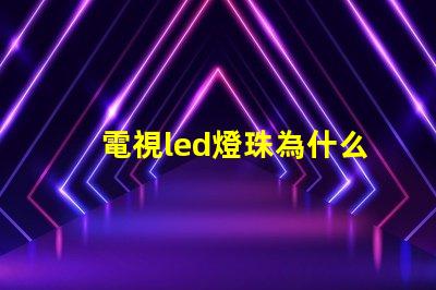 電視led燈珠為什么會(huì)壞 電視led燈珠電壓是多少